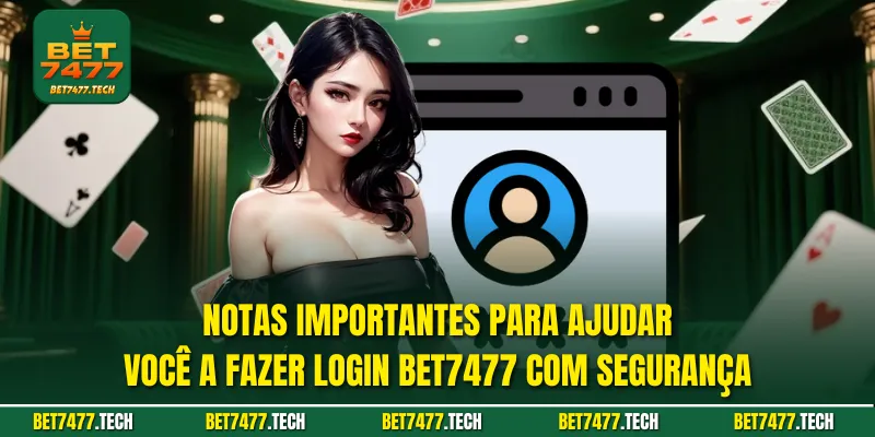 Notas importantes para ajudar você a fazer login bet7477 com segurança